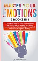 Master Your Emotions (2 books in 1): A Practical Guide to Overcome Negativity and Manage Your Feelings; Emotional freedom and Emotional intelligence, Defeat Depression & Negative Thinki