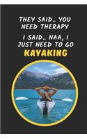 They Said 'You Need Therapy' I Said 'I Just Need To Go Kayaking'