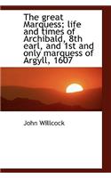 The Great Marquess; Life and Times of Archibald, 8th Earl, and 1st and Only Marquess of Argyll, 1607: (English)
