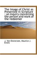 The Image of Christ as Presented in Scripture: An Inquiry Concerning the Person and Work of the Red