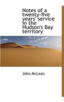 Notes of a Twenty-Five Years' Service in the Hudson's Bay Territory