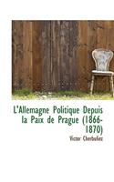 L'Allemagne Politique Depuis La Paix de Prague (1866-1870)