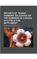 Reports of Tenant Farmers' Delegates on the Dominion of Canada as a Field for Settlement
