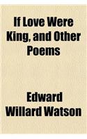 If Love Were King, and Other Poems