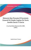 Memoria Que Presenta El Secretario General de Estado Capitan de Navio Aurelio Garcia y Garcia