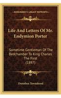 Life and Letters of Mr. Endymion Porter