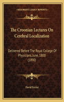 Croonian Lectures On Cerebral Localization