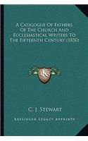 A Catalogue Of Fathers Of The Church And Ecclesiastical Writers To The Fifteenth Century (1850)
