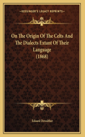 On The Origin Of The Celts And The Dialects Extant Of Their Language (1868)