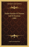 Double Fluorides Of Titanium And Of Zirconium (1909)