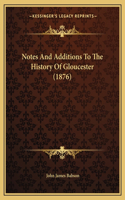 Notes And Additions To The History Of Gloucester (1876)