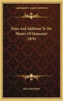 Notes And Additions To The History Of Gloucester (1876)