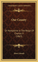 Our County: Or Hampshire In The Reign Of Charles II (1863)