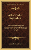 Altbayerischer Sagenschatz: Zur Bereicherung Der Indogermanischen Mythologie (1876)