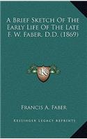 A Brief Sketch Of The Early Life Of The Late F. W. Faber, D.D. (1869)