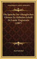Die Sprache Der Altenglischen Glossen Zu Aldhelms Schrift De Laude Virginitatis (1907)