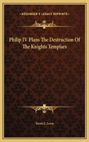 Philip IV Plans The Destruction Of The Knights Templars