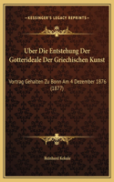 Uber Die Entstehung Der Gotterideale Der Griechischen Kunst: Vortrag Gehalten Zu Bonn Am 4 Dezember 1876 (1877)