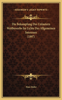 Die Bekampfung Des Unlautern Wettbewerbs Im Lichte Des Allgemeinen Interesses (1897)