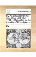 Fly. An almanack for the year of our Lord God 1701. ... Calculated for the meridian of Kings-Lynn, ...