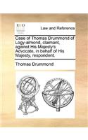 Case of Thomas Drummond of Logy-Almond, Claimant, Against His Majesty's Advocate, in Behalf of His Majesty, Respondent.