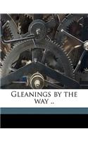Gleanings by the Way ..