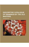 Descriptive Catalogue of Drawings by the Old Masters