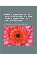 A Voyage Performed by the Late Earl of Sandwich Round the Mediterranean in the Years 1738 and 1739; Embellished with a Portrait of His Lordship