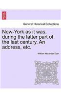 New-York as It Was, During the Latter Part of the Last Century. an Address, Etc.