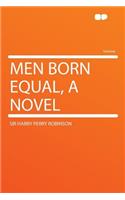 Men Born Equal, a Novel