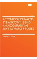 A Text-Book of Naked-Eye Anatomy: Being an Accompanying Text to Masse's Plates