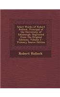 Select Works of Robert Rollock, Principal of the University of Edinburgh: Reprinted from the Original Editions, Volume 2 - Primary Source Edition