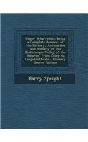 Upper Wharfedale: Being a Complete Account of the History, Antiquities and Scenery of the Picturesque Valley of the Wharfe, from Otley T