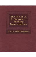 The Life of A. B. Simpson - Primary Source Edition