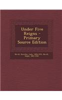 Under Five Reigns - Primary Source Edition