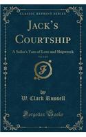 Jack's Courtship, Vol. 1 of 3: A Sailor's Yarn of Love and Shipwreck (Classic Reprint): A Sailor's Yarn of Love and Shipwreck (Classic Reprint)