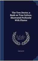 The Tree Doctor; a Book on Tree Culture, Illustrated Profusely With Photos