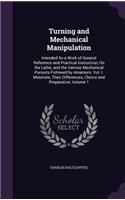 Turning and Mechanical Manipulation: Intended as a Work of General Reference and Practical Instruction, on the Lathe, and the Various Mechanical Pursuits Followed by Amateurs. Vol. I. M