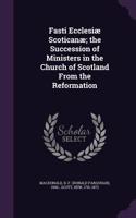 Fasti Ecclesiae Scoticanae; The Succession of Ministers in the Church of Scotland from the Reformation