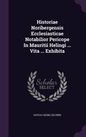 Historiae Noribergensis Ecclesiasticae Notabilior Pericope in Mauritii Helingi ... Vita ... Exhibita