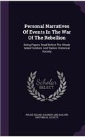 Personal Narratives of Events in the War of the Rebellion: Being Papers Read Before the Rhode Island Soldiers and Sailors Historical Society