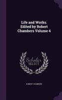 Life and Works. Edited by Robert Chambers Volume 4