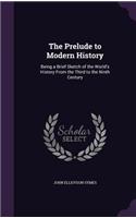 The Prelude to Modern History: Being a Brief Sketch of the World's History From the Third to the Ninth Century