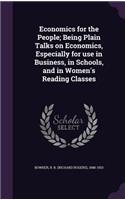 Economics for the People; Being Plain Talks on Economics, Especially for Use in Business, in Schools, and in Women's Reading Classes