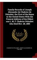 Family Records of Joseph Alexander de Chabrier de Peloubet, the First of the Name in the United States with the Funeral Address of His Eldest Son L. M. F. Chabrier Peloubet Who Died Nov. 28, 1885