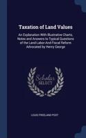 Taxation of Land Values: An Explanation With Illustrative Charts, Notes and Answers to Typical Questions of the Land-Labor-And-Fiscal Reform Advocated by Henry George