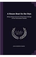 A House-Boat On the Styx: Being Some Account of the Divers Doings of the Associated Shades