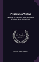 Prescription Writing: Designed for the Use of Medical Students Who Have Never Studied Latin