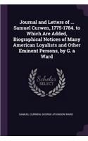 Journal and Letters of ... Samuel Curwen, 1775-1784. to Which Are Added, Biographical Notices of Many American Loyalists and Other Eminent Persons, by G. a Ward