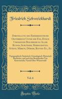 Darstellung des Erzherzogthums Oesterreich Unter der Ens, Durch Umfassende Beschreibung Aller Ruinen, Schlösser, Herrschaften, Städte, Märkte, Dörfer, Rotten Ec., Ec, Vol. 6: Topographisch-Statistisch-Genealogisch-Historisch Bearbeitet, und nach de